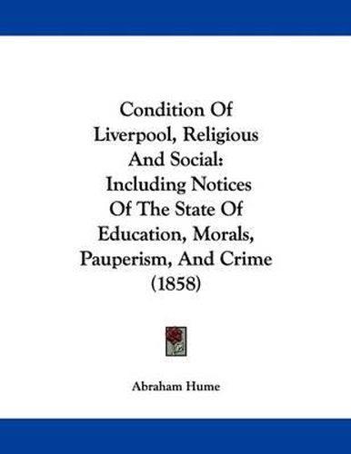 Cover image for Condition of Liverpool, Religious and Social: Including Notices of the State of Education, Morals, Pauperism, and Crime (1858)