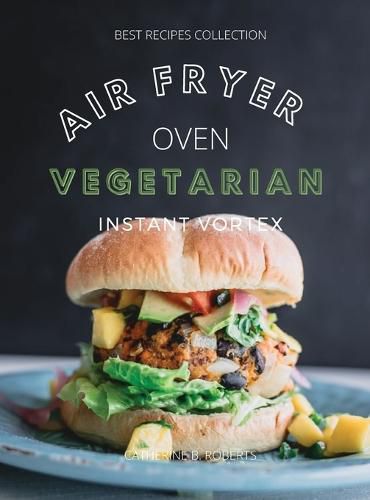 Cover image for Vegetarian Air Fryer Oven Cookbook Instant Vortex: Meatless Air Fryer Oven Recipes For Greedy People