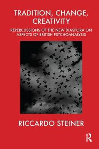 Cover image for Tradition, Change, Creativity: Repercussions of the New Diaspora on aspects of British Psychoanalysis