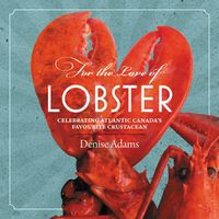 Cover image for For the Love of Lobster: Celebrating Atlantic Canada's Favourite Crustacean