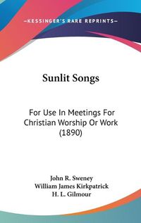 Cover image for Sunlit Songs: For Use in Meetings for Christian Worship or Work (1890)