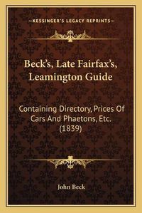 Cover image for Beck's, Late Fairfax's, Leamington Guide: Containing Directory, Prices of Cars and Phaetons, Etc. (1839)