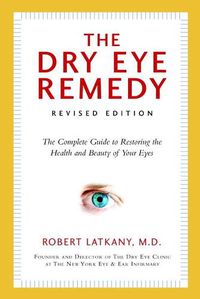 Cover image for Dry Eye Remedy, The (revised Edition): The Complete Guide to Restoring the Health and Beauty of Your Eyes