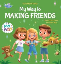 Cover image for My Way to Making Friends: Children's Book about Friendship, Inclusion and Social Skills (Kids Feelings)