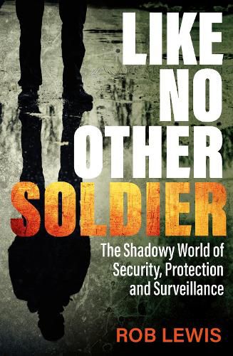 Cover image for Like No Other Soldier: The Shadowy World of Security, Protection and Surveillance