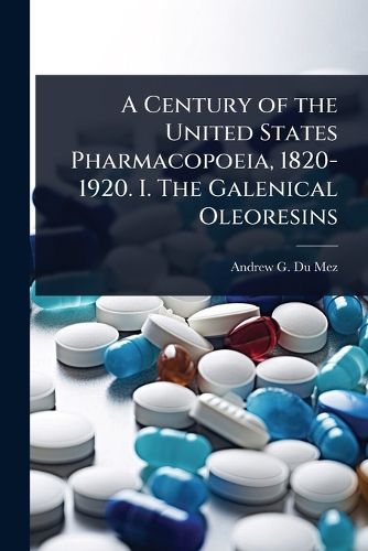 Cover image for A Century of the United States Pharmacopoeia, 1820-1920. I. The Galenical Oleoresins