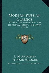 Cover image for Modern Russian Classics: Silence, the White Dog, the Doctor, a Father, Her Lover (1919)