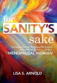 Cover image for For Sanity's Sake Devotions for the Temporarily Insane: Otherwise Known as the Menopausal Woman