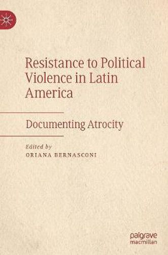 Cover image for Resistance to Political Violence in Latin America: Documenting Atrocity