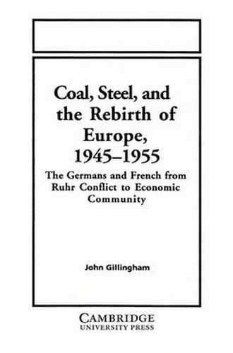 Cover image for Coal, Steel, and the Rebirth of Europe, 1945-1955: The Germans and French from Ruhr Conflict to Economic Community