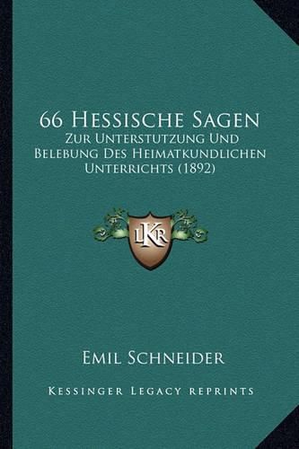 Cover image for 66 Hessische Sagen: Zur Unterstutzung Und Belebung Des Heimatkundlichen Unterrichts (1892)