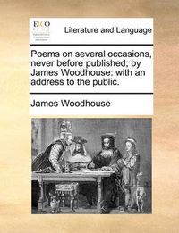 Cover image for Poems on Several Occasions, Never Before Published; By James Woodhouse