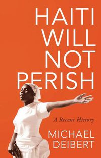 Cover image for Haiti Will Not Perish: A Recent History