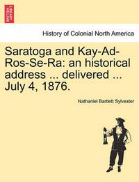 Cover image for Saratoga and Kay-Ad-Ros-Se-Ra: An Historical Address ... Delivered ... July 4, 1876.