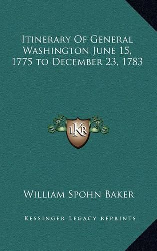 Itinerary of General Washington June 15, 1775 to December 23, 1783