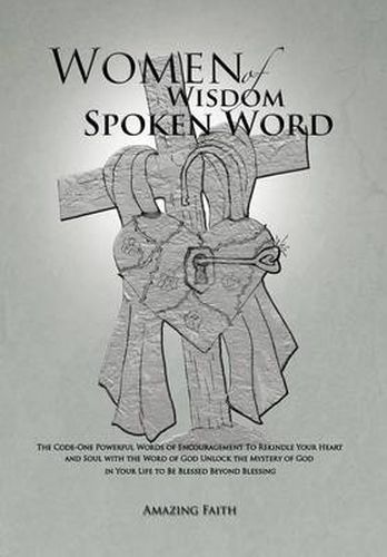 Cover image for Women of Wisdom Spoken Word: The Code-One Powerful Words of Encouragement to Rekindle Your Heart and Soul with the Word of God Unlock the Mystery O