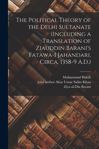 Cover image for The Political Theory of the Delhi Sultanate (including a Translation of Ziauddin Barani's Fatawa-i Jahandari, Circa, 1358-9 A.D.)