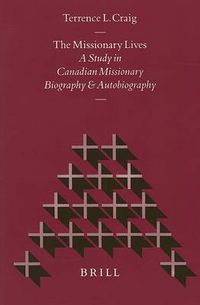 Cover image for The Missionary Lives: A Study in Canadian Missionary Biography and Autobiography