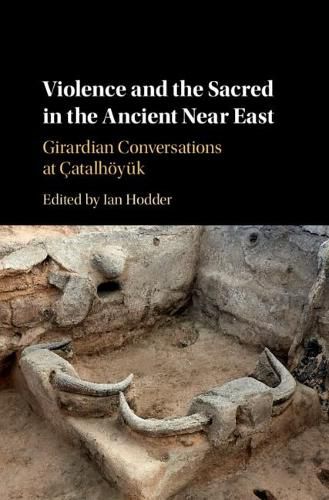 Cover image for Violence and the Sacred in the Ancient Near East: Girardian Conversations at Catalhoeyuk