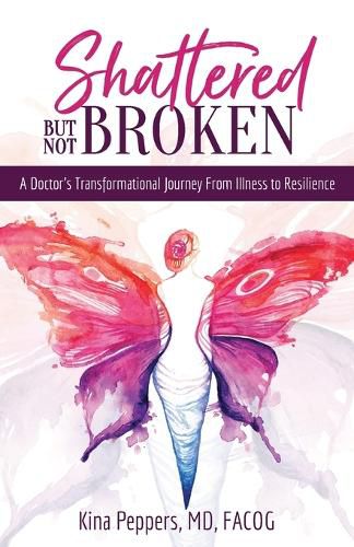 Cover image for Shattered But Not Broken: A Doctor's Transformational Journey From Illness to Resilience