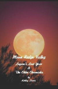 Cover image for Moon Ridge Valley: Logan's Lost Year & The Chloe Chronicles