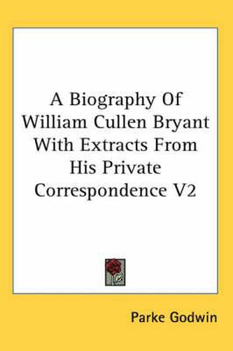 Cover image for A Biography of William Cullen Bryant with Extracts from His Private Correspondence V2