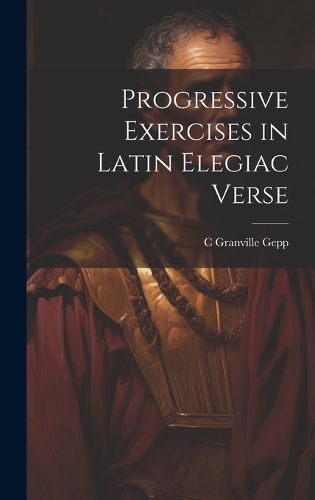 Cover image for Progressive Exercises in Latin Elegiac Verse