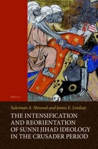 The Intensification and Reorientation of Sunni Jihad Ideology in the Crusader Period: Ibn 'Asakir of Damascus (1105-1176) and His Age, with an Edition and Translation of Ibn 'Asakir's The Forty Hadiths for Inciting Jihad