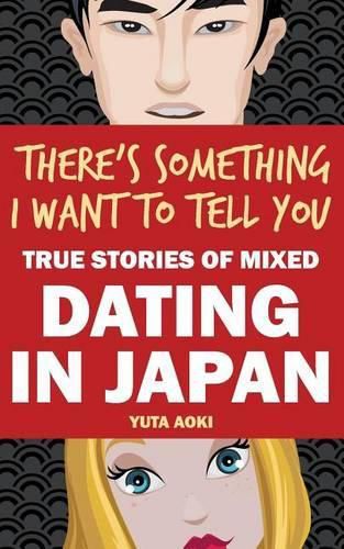 There's Something I Want to Tell You: True Stories of Mixed Dating in Japan
