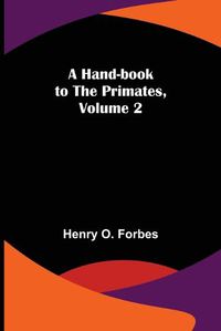 Cover image for A Hand-book to the Primates, Volume 2