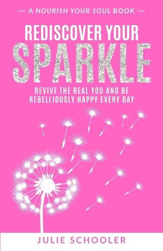 Cover image for Rediscover Your Sparkle: Revive the Real You and Be Rebelliously Happy Every Day