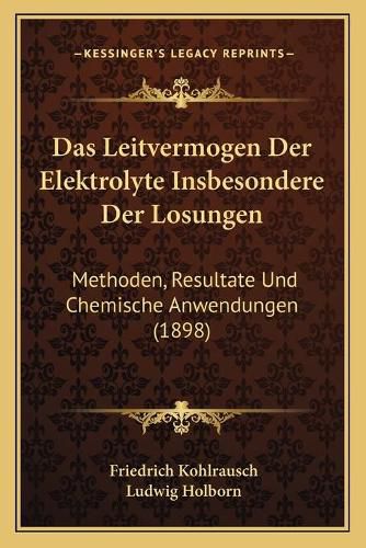 Cover image for Das Leitvermogen Der Elektrolyte Insbesondere Der Losungen: Methoden, Resultate Und Chemische Anwendungen (1898)