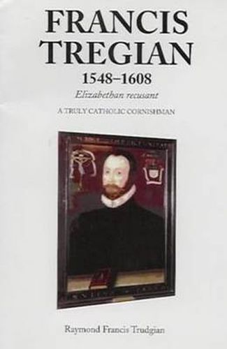 Cover image for Francis Tregian 1548-1608, Elizabethan Recusant: A Truly Catholic Cornishman