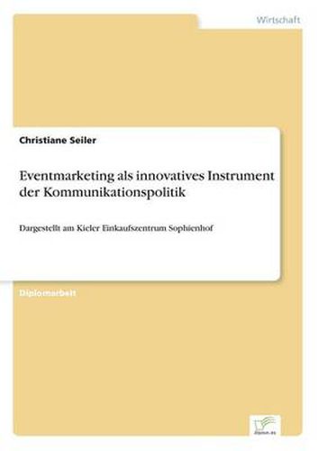 Cover image for Eventmarketing als innovatives Instrument der Kommunikationspolitik: Dargestellt am Kieler Einkaufszentrum Sophienhof