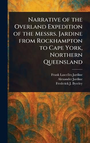 Cover image for Narrative of the Overland Expedition of the Messrs. Jardine From Rockhampton to Cape York, Northern Queensland