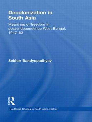 Cover image for Decolonization in South Asia: Meanings of Freedom in Post-independence West Bengal, 1947-52