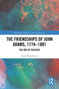 Cover image for The Friendships of John Adams, 1774-1801