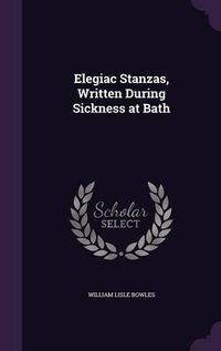 Cover image for Elegiac Stanzas, Written During Sickness at Bath