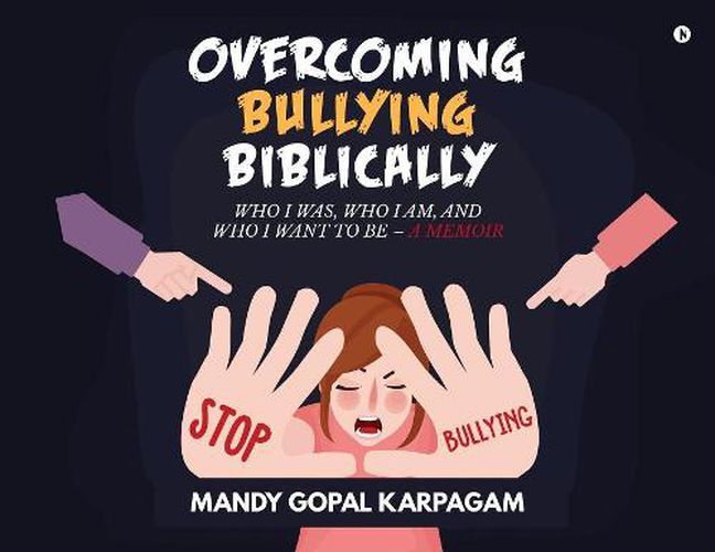 Cover image for Overcoming Bullying biblically: Who I was, Who I am, and Who I want to be