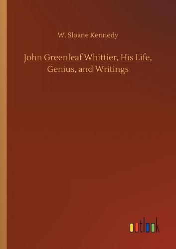 Cover image for John Greenleaf Whittier, His Life, Genius, and Writings