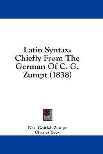 Cover image for Latin Syntax: Chiefly from the German of C. G. Zumpt (1838)