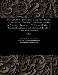 Cover image for Bulletin Critique Publi  Sous La Direction de MM.: A. Baudrillart. F. Beurlier L. Duchesne, Member de l'Institut L. Lescoeur, H. Th denat, Member de l'Institut Secr taire de la R daction A. Bouittet: Deuxi me S rie 1898