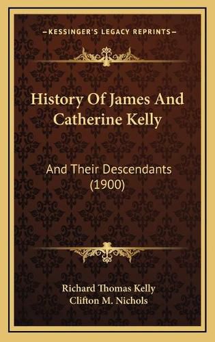 History of James and Catherine Kelly History of James and Catherine Kelly: And Their Descendants (1900) and Their Descendants (1900)