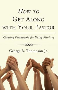 Cover image for How to Get Along with Your Pastor: Creating Partnership for Doing Ministry