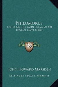 Cover image for Philomorus: Notes on the Latin Poems of Sir Thomas More (1878)