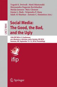 Cover image for Social Media: The Good, the Bad, and the Ugly: 15th IFIP WG 6.11 Conference on e-Business, e-Services, and e-Society, I3E 2016, Swansea, UK, September 13-15, 2016, Proceedings