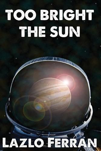 Cover image for Too Bright the Sun: Aliens and Rebels against Fleet Clones in the Jupiter War Thriller