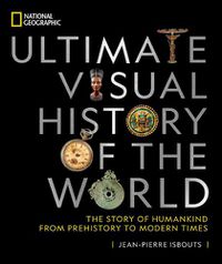 Cover image for National Geographic Ultimate Visual History of the World: The Story of Humankind from Prehistory to Modern Times