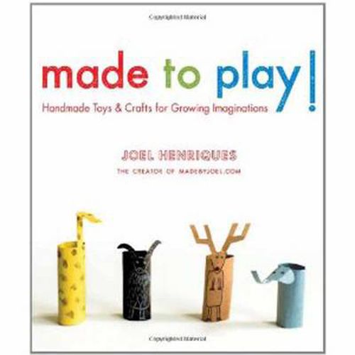 Made to Play!: Handmade Toys and Crafts for Growing Imaginations