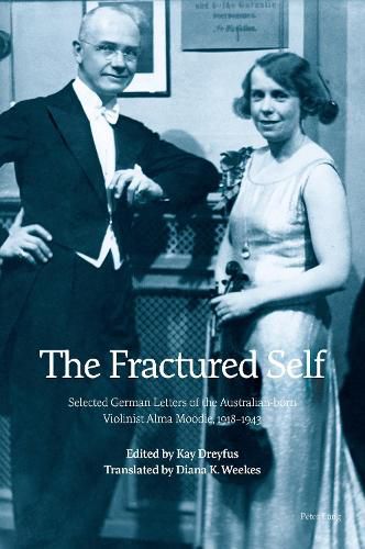 Cover image for The Fractured Self: Selected German Letters of the Australian-born Violinist Alma Moodie, 1918-1943